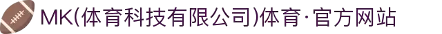 MK(体育科技有限公司)体育·官方网站